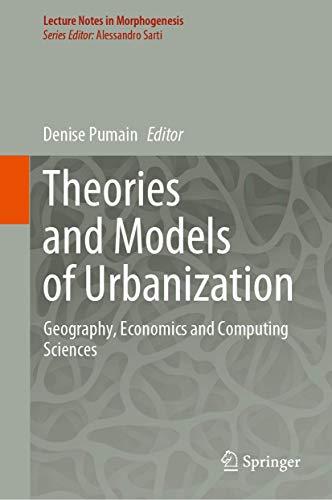 Theories and Models of Urbanization: Geography, Economics and Computing Sciences (Lecture Notes in Morphogenesis)