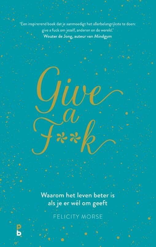 Give a f**k: waarom het leven beter is als je er wél om geeft