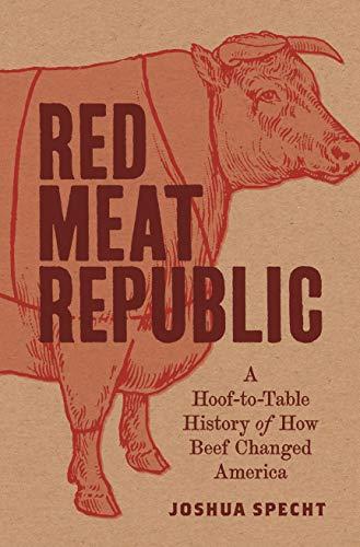 Red Meat Republic: A Hoof-to-Table History of How Beef Changed America (Histories of Economic Life, Band 3)