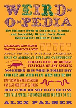 Weird-o-pedia: The Ultimate Book of Surprising, Strange, and Incredibly Bizarre Facts About (Supposedly) Ordinary Things