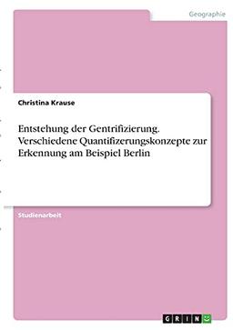 Entstehung der Gentrifizierung. Verschiedene Quantifizerungskonzepte zur Erkennung am Beispiel Berlin