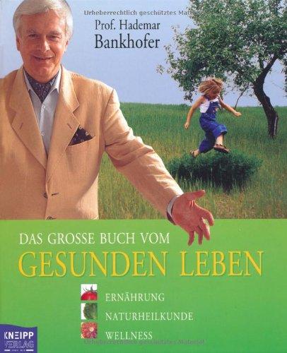 Das große Buch vom gesunden Leben. Ernährung, Naturheilkunde, Wellness