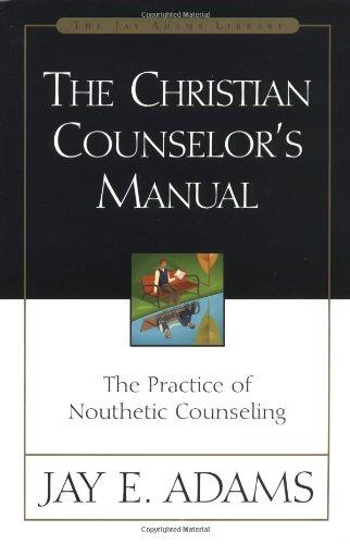 The Christian Counselor's Manual: The Practice of Nouthetic Counseling (Jay Adams Library)