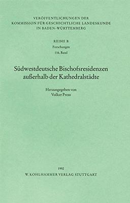 Südwestdeutsche Bischofsresidenzen ausserhalb der Kathedralstädte (Veröffentlichungen der Kommission für geschichtliche Landeskunde in Baden-Württemberg)