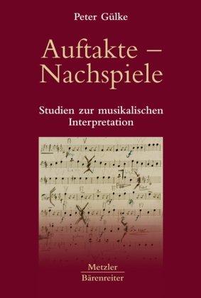 Auftakte - Nachspiele: Studien zur musikalischen Interpretation