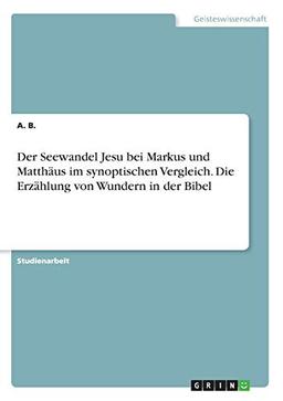 Der Seewandel Jesu bei Markus und Matthäus im synoptischen Vergleich. Die Erzählung von Wundern in der Bibel