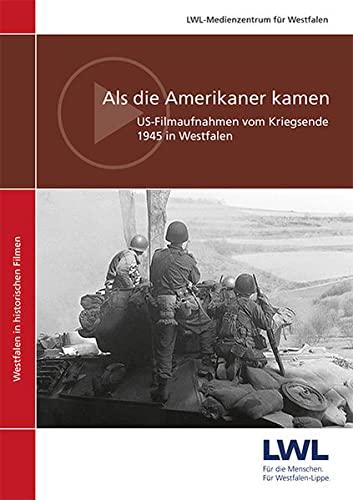 Als die Amerikaner kamen: US-Filmaufnahmen vom Kriegsende 1945 in Westfalen