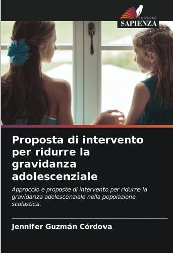 Proposta di intervento per ridurre la gravidanza adolescenziale: Approccio e proposte di intervento per ridurre la gravidanza adolescenziale nella popolazione scolastica.