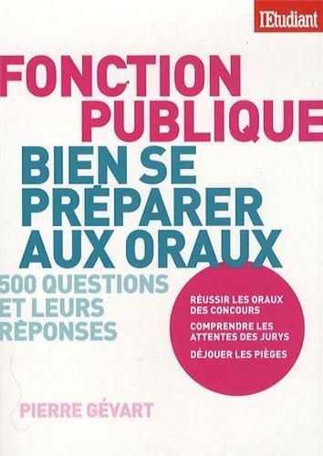 Bien se préparer aux oraux de la fonction publique : 500 questions et leurs réponses