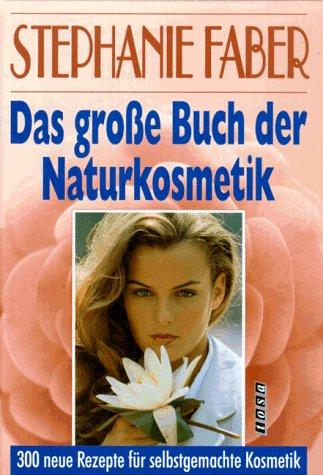 Das grosse Buch der Naturkosmetik. 300 neue Rezepte für selbstgemachte Kosmetik