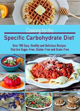 Cooking for the Specific Carbohydrate Diet: Over 100 Easy, Healthy, and Delicious Recipes that are Sugar-Free, Gluten-Free, and Grain-Free