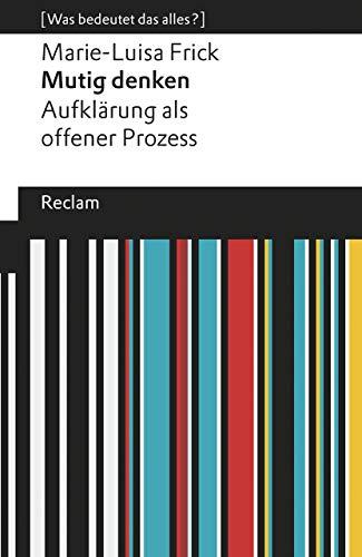 Mutig denken. Aufklärung als offener Prozess: [Was bedeutet das alles?]