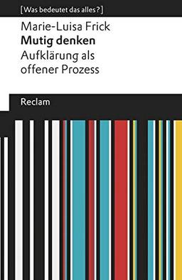 Mutig denken. Aufklärung als offener Prozess: [Was bedeutet das alles?]