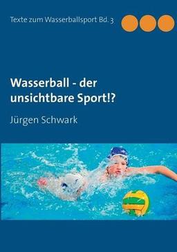 Wasserball - der unsichtbare Sport!? (Texte zum Wasserballsport)