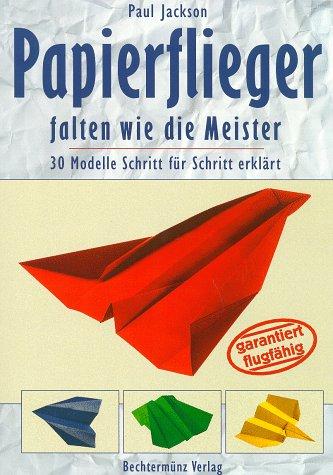 Papierflieger falten wie die Meister. 30 Modelle Schritt für Schritt erklärt