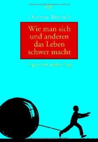 Wie man sich und anderen das Leben schwer macht: Tipps für jeden Tag