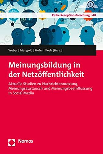 Meinungsbildung in der Netzöffentlichkeit: Aktuelle Studien zu Nachrichtennutzung, Meinungsaustausch und Meinungsbeeinflussung in Social Media