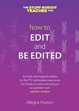 How to Edit and Be Edited: A Guide for Writers and Editors (Twice 5 Miles Guides: The Stuff Nobody Teaches You, Band 2)