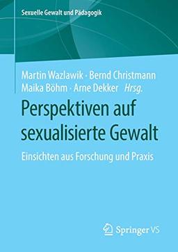 Perspektiven auf sexualisierte Gewalt: Einsichten aus Forschung und Praxis (Sexuelle Gewalt und Pädagogik (5), Band 5)