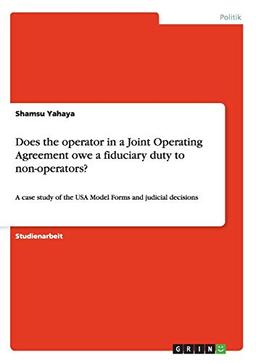 Does the operator in a Joint Operating Agreement owe a fiduciary duty to non-operators?: A case study of the USA Model Forms and judicial decisions