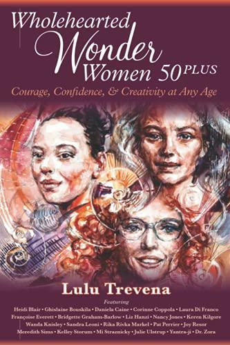 Wholehearted Wonder Women 50 Plus: Courage, Confidence, and Creativity at Any Age