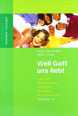 Weil Gott uns liebt: Familiengottesdienste für alle Sonntage im Kirchenjahr. Lesejahr B