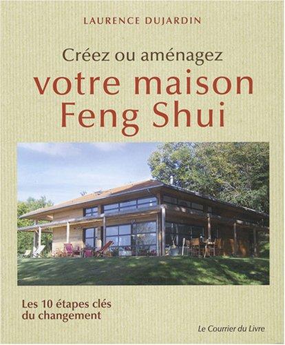 Créez ou aménagez votre maison feng shui : les 10 étapes clés du changement