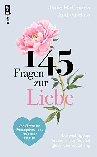 145 Fragen zur Liebe – Die wichtigsten Erkenntnisse für eine glückliche Beziehung: Von Flirten bis Fremdgehen – das Fazit aller Studien