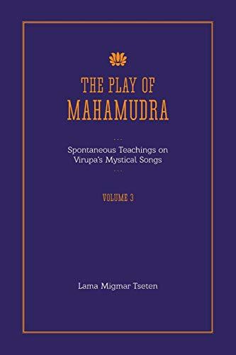 The Play of Mahamudra - Spontaneous Teachings on Virupa's Mystical Songs Volume 3