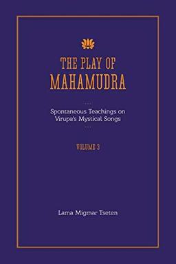 The Play of Mahamudra - Spontaneous Teachings on Virupa's Mystical Songs Volume 3