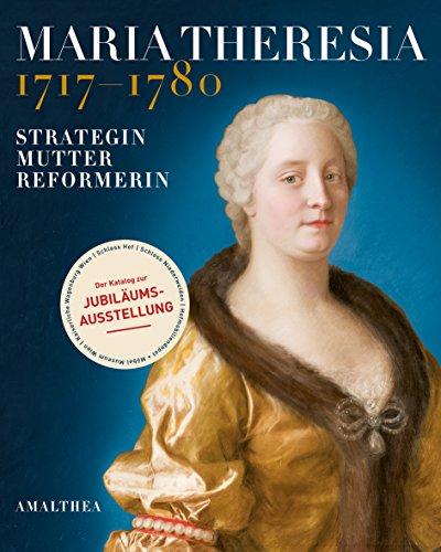 Maria Theresia 1717-1780: Strategin - Mutter - Reformerin