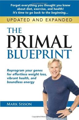 The Primal Blueprint: Reprogram Your Genes for Effortless Weight Loss, Vibrant Health, and Boundless Energy (Primal Blueprint Series)