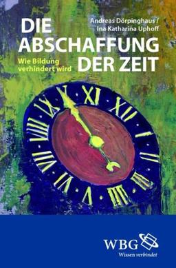 Die Abschaffung der Zeit: Wie Bildung verhindert wird: Wie man Bildung erfolgreich verhindert