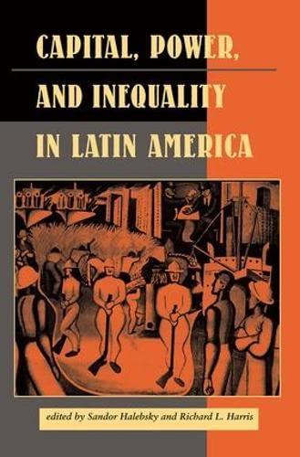 Capital, Power, And Inequality In Latin America (Latin American Perspectives, 16, Band 16)