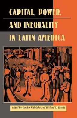 Capital, Power, And Inequality In Latin America (Latin American Perspectives, 16, Band 16)