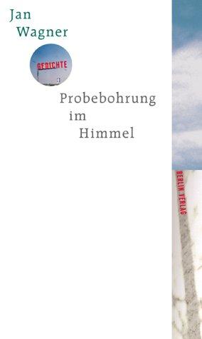 Probebohrung im Himmel: Gedichte