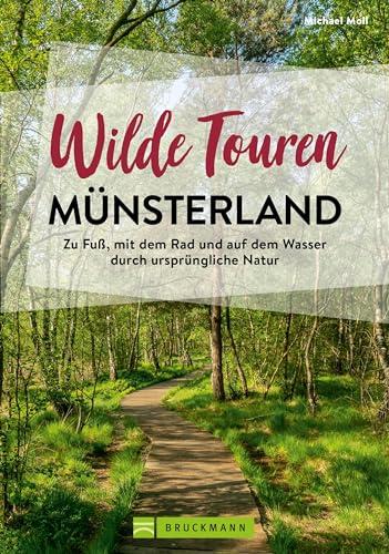 Wanderführer Deutschland – Echt wild – Münsterland: Ursprüngliche Natur auf abwechslungsreichen Touren in NRW entdecken