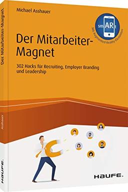 Der Mitarbeiter-Magnet: 302 Hacks für Recruiting, Employer Branding und Leadership (Haufe Fachbuch)