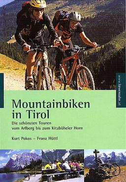 Mountainbiken in Tirol. Die schönsten Touren vom Arlberg bis zum Kitzbühler Horn