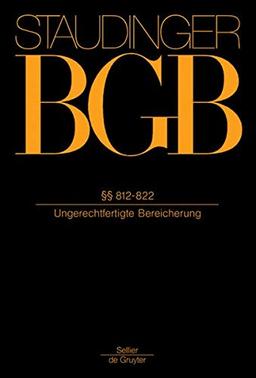 §§ 812-822: (Ungerechtfertigte Bereicherung) (J. von Staudingers Kommentar zum Bürgerlichen Gesetzbuch mit Einführungsgesetz und Nebengesetzen. Recht der Schuldverhältnisse)