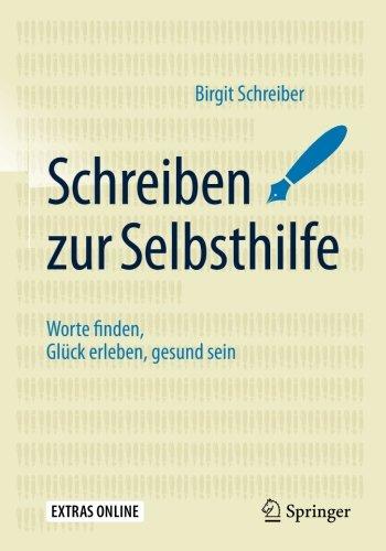 Schreiben zur Selbsthilfe: Worte finden, Glück erleben, gesund sein