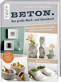 Beton. Das große Werk- und Ideenbuch: Dekoratives für drinnen und draußen, Praktisches und Schmückendes. Mit Videoanleitung. Erweiterte Neuauflage ... und Schmuckbeton sowie Beton-Effekt-Paste