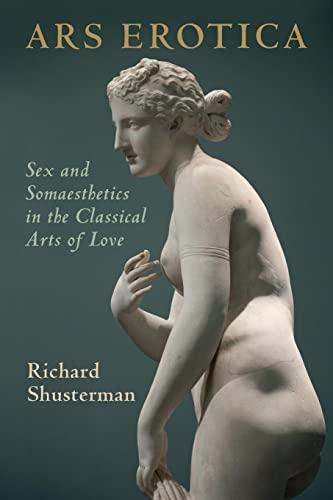 Ars Erotica: Sex and Somaesthetics in the Classical Arts of Love