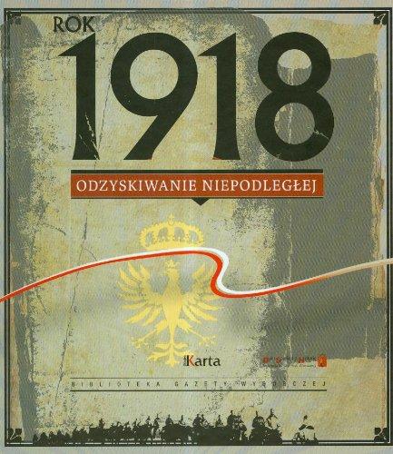 Rok 1918 Odzyskiwanie Niepodległej (BIBLIOTEKA GAZETY WYBORCZEJ)