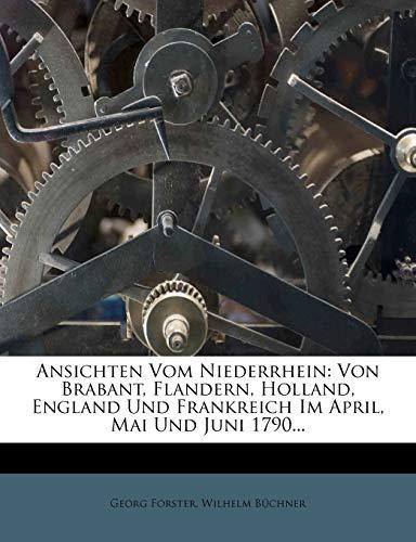 Ansichten Vom Niederrhein: Von Brabant, Flandern, Holland, England Und Frankreich Im April, Mai Und Juni 1790.