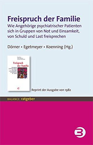 Freispruch der Familie: Wie Angehörige psychiatrischer Patienten sich in Gruppen von Not und Einsamkeit, von Schuld und Last freisprechen - Reprint der Ausgabe von 1982 (BALANCE Ratgeber)