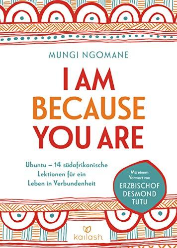 I am because you are: Ubuntu – 14 südafrikanische Lektionen für ein Leben in Verbundenheit  - Mit einem Vorwort von Erzbischof Desmond Tutu