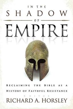 In the Shadow of Empire: Reclaiming the Bible as a History of Faithful Resistance