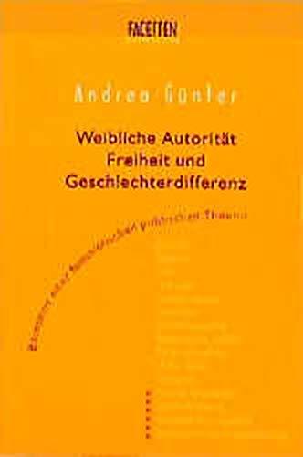 Weibliche Autorität, Freiheit und Geschlechterdifferenz: Bausteine einer feministischen politischen Theorie (Facetten)