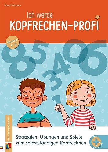 Ich werde Kopfrechen-Profi - Klasse 3-6: Strategien, Übungen und Spiele zum selbstständigen Kopfrechnen